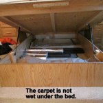 Everything's dry under the bed