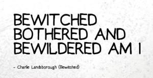 Bewitched bothered bewildered